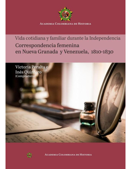 Vida cotidiana y familiar durante la Independencia
Correspondencia femenina
en Nueva Granada
y Venezuela,
1810-1830