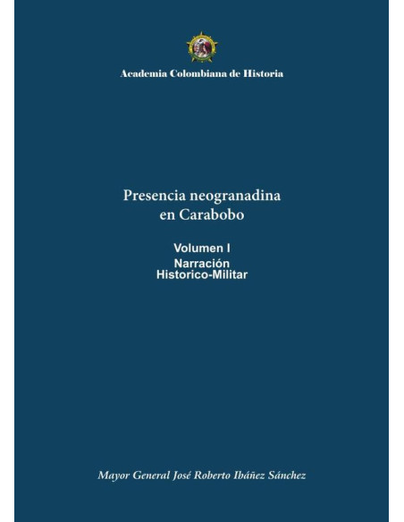 Presencia neogranadina
en Carabobo
Volumen I
Narración
Historico-Militar