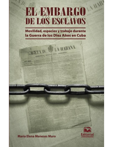 El embargo de los esclavos:Movilidad, espacios y trabajo durante la Guerra de los Diez Años en Cuba