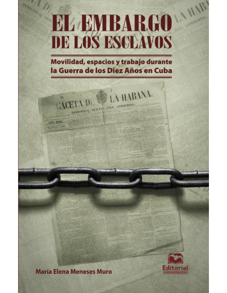 El embargo de los esclavos:Movilidad, espacios y trabajo durante la Guerra de los Diez Años en Cuba