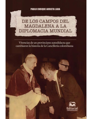 De los campos del Magdalena a la diplomacia mundial:Vivencias de un provinciano autodidacta que cambiaron la historia de la Cancillería colombiana