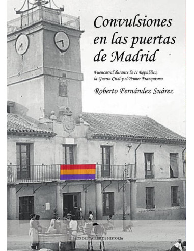 Convulsiones en las puertas de Madrid:Fuencarral durante la segunda República, la Guerra Civil y el primer Franquismo