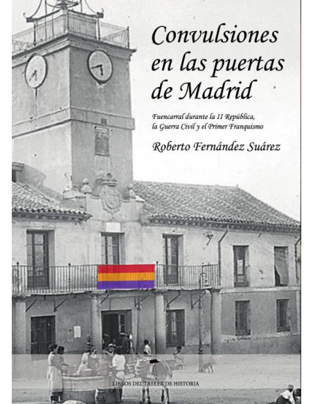 Convulsiones en las puertas de Madrid:Fuencarral durante la segunda República, la Guerra Civil y el primer Franquismo