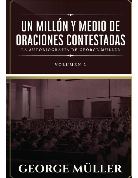 UN MILLÓN Y MEDIO DE ORACIONES CONTESTADAS - Vol. 2:La autobiografia de George Müller