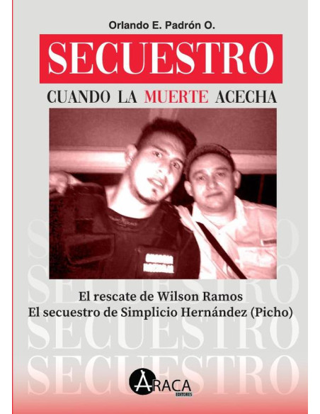 Secuestro. Cuando la muerte acecha:El rescate de Wilson Ramos El secuestro de Simplicio Hernández (Picho)