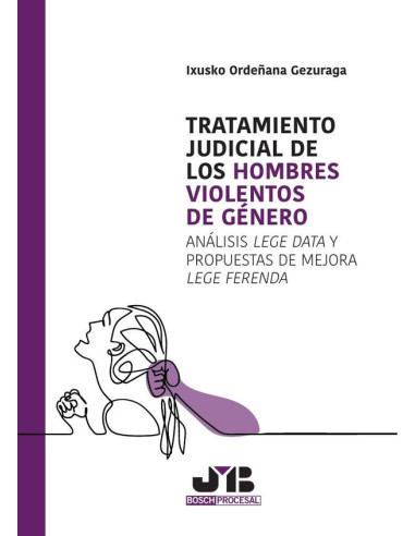 Tratamiento judicial de los hombres violentos de género: Análisis Lege Data y propuestas de mejora Lege Ferenda