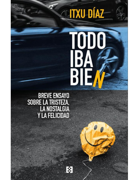 Todo iba bien:Breve ensayo sobre la tristeza, la nostalgia y la felicidad