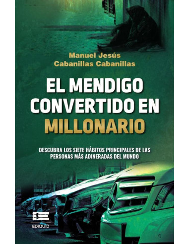 El mendigo convertido en millonario. :Descubra los siete hábitos principales de las personas más adineradas del mundo