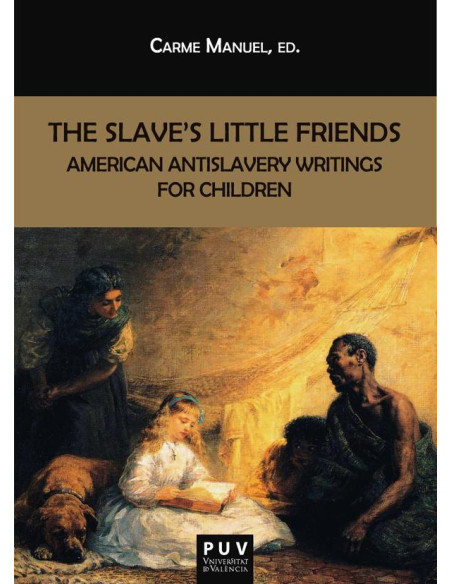 The Slave''s Little Friends:American Antislavery Writings for Children