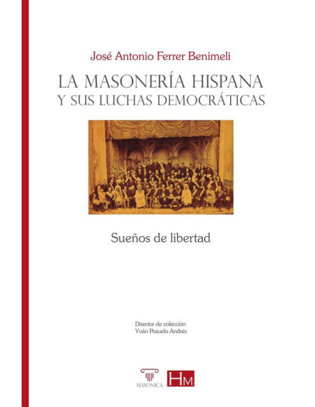 La masonería hispana y sus luchas democráticas.:Sueños de libertad