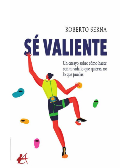 Sé valiente:Un ensayo sobre cómo hacer con tu vida  lo que quieras, no lo que puedas