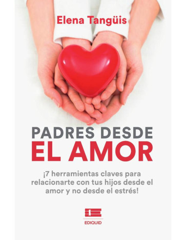 Padres desde el amor:¡7 herramientas claves para relacionarte con tus hijos desde el amor y no desde el estrés!