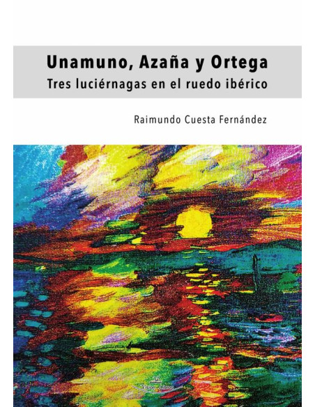 Unamuno, Azaña y Ortega:Tres luciérnagas en el ruedo ibérico