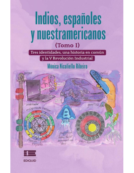 Indios, españoles y nuestramericanos (Tomo I):Tres identidades, una historia común y la V Revolución Industrial