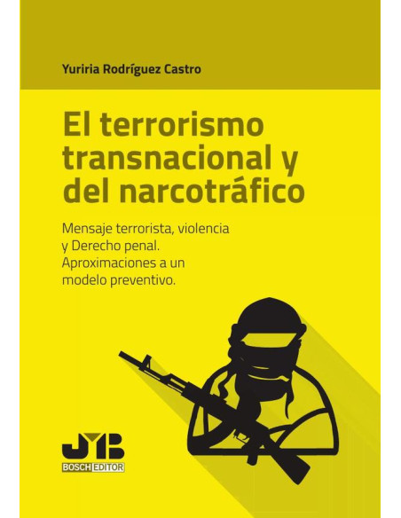 El terrorismo transnacional y del narcotráfico:Mensaje terrorista, violencia y Derecho penal. Aproximaciones a un modelo preventivo