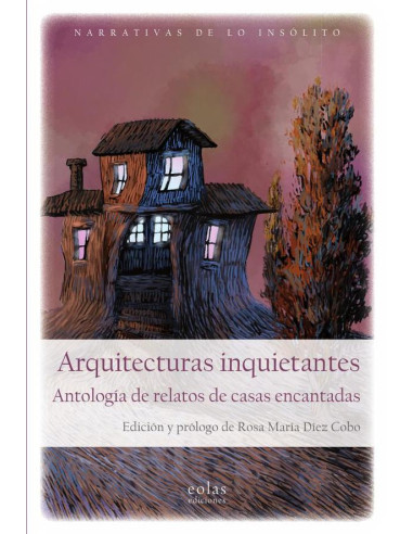 Arquitecturas inquietantes:Antología de relatos de casas encantadas