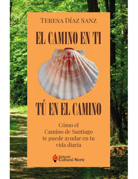 El Camino en ti, tú en el camino:Cómo el Camino de Santiago te puede ayudar en tu vida diaria