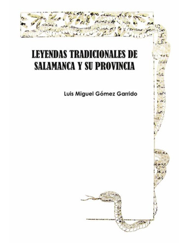 Leyendas tradicionales de Salamanca y su provincia:LA ARMUÑA, TIERRA DE PEÑARANDA, TIERRA DE ALBA, CAMPO DE SALAMANCA Y ENTRESIERRAS. Historias de santos, moros, bandidos, reptiles devoradores de homb