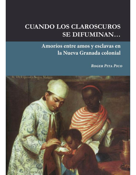 Cuando los claroscuros se difuminan :Amoríos entre amos y esclavas en la Nueva Granada colonial