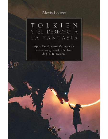 Tolkien y el derecho a la fantasía:Apostillas al poema «Mitopoeia» y otros ensayos sobre la obra de J. R. R. Tolkien