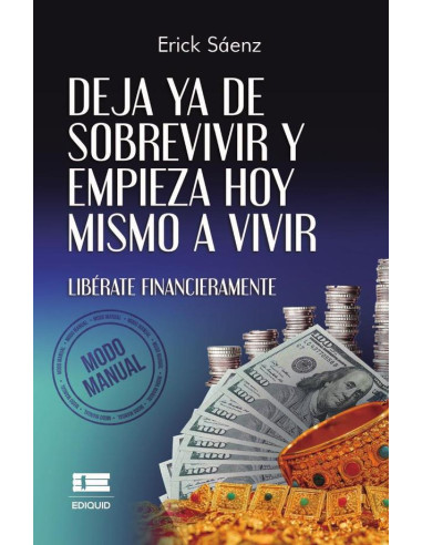 Deja ya de sobrevivir y empieza hoy mismo a vivir :Libérate financieramente (Modo Manual)