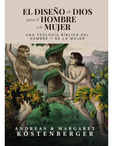 El diseño de dios para el hombre y la mujer :Una teología bíblica del hombre y la mujer