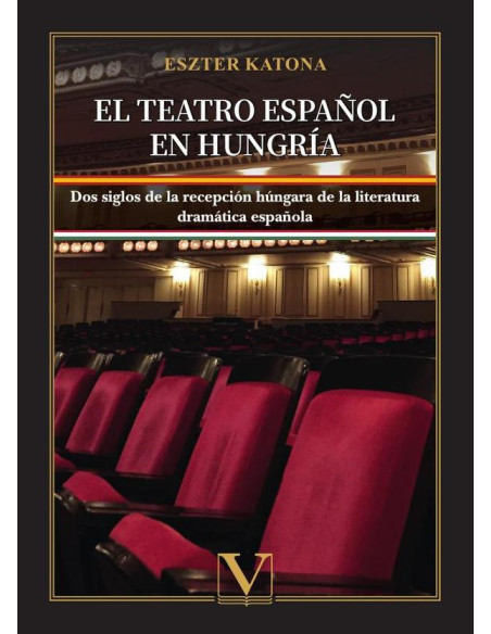 El teatro español en Hungría:Dos siglos de la recepción húngara de la literatura dramática española