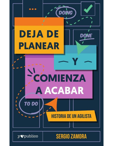 Deja de planear y comienza a acabar:Historia de un agilista