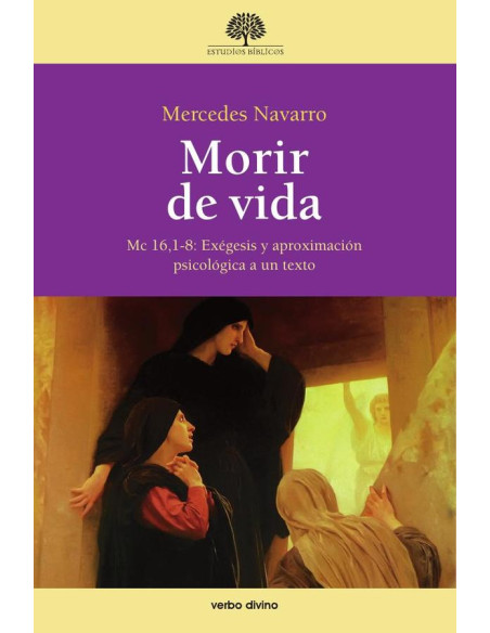 Morir de vida:Mc 16,1-8: Exégesis y aproximación psicológica a un texto