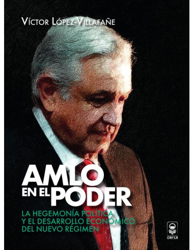 AMLO en el poder. La hegemonía política y el desarrollo económico del nuevo régimen