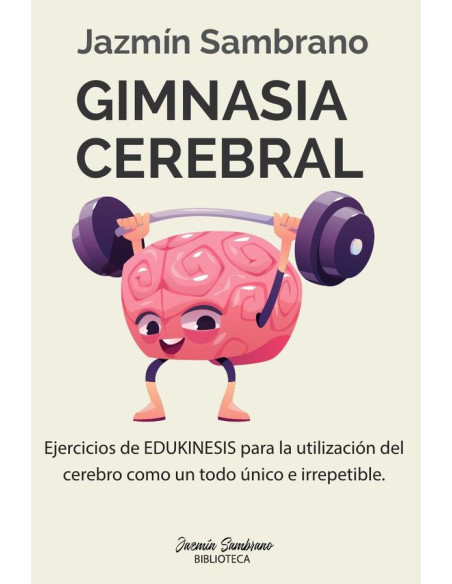 Gimnasia Cerebral:Ejercicios de Edukinesis para la utilización del cerebro como un todo único e irrepetible