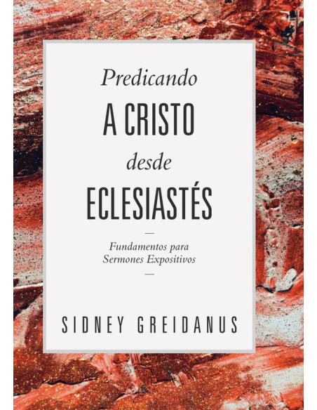 Predicando a cristo desde eclesiatés :Fundamentos para sermones expositivos