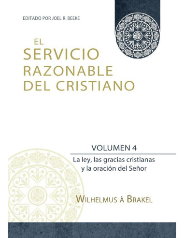 El Servicio Razonable del Cristiano - Vol. 4:La ley, las gracias cristianas y la oración del Señor