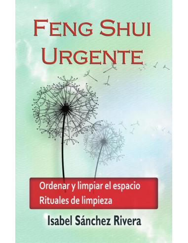 Feng Shui Urgente:Ordenar y Limpiar el Espacio. Rituales de limpieza