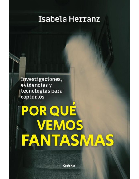 Por qué vemos fantasmas:Investigaciones, evidencias y tecnologías para captarlos