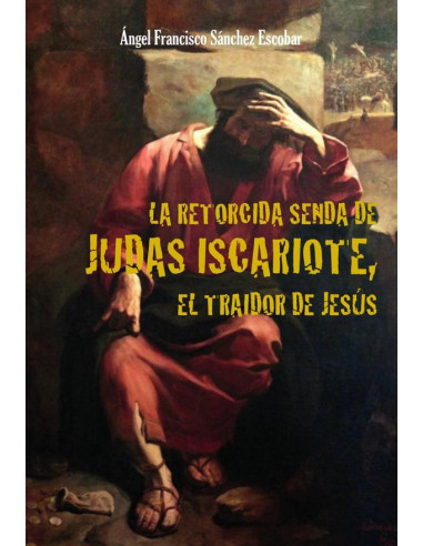 La retorcida senda de judas iscariote,  el traidor de jesús 