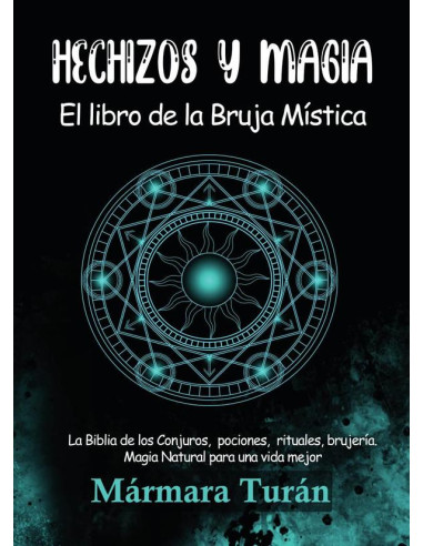 Hechizos y Magia. El Libro de la Bruja Mística:La Biblia de los Conjuros, pociones, rituales, brujería y Magia Natural para una Vida Mejor