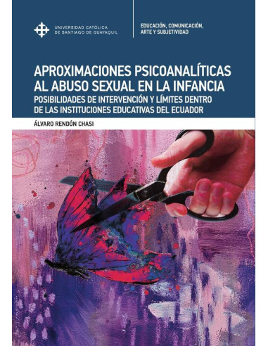 Aproximaciones psicoanalíticas al abuso sexual en la infancia :POSIBILIDADES DE INTERVENCIÓN Y LÍMITES DENTRO DE LAS INSTITUCIONES EDUCATIVAS EN ECUADOR