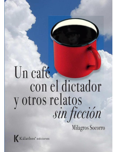 Un café con el dictador y otros relatos sin ficción