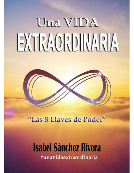 Una Vida Extraordinaria. Las 8 Llaves de Poder:Descubre tu poder interior y vuélvete imparable