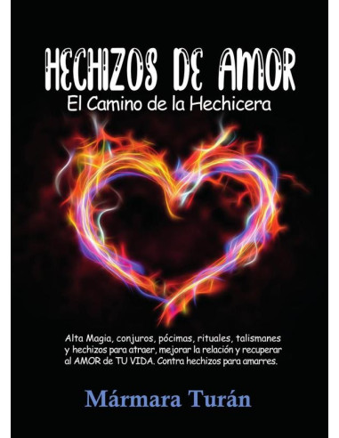 Hechizos de Amor. El Camino de la Hechicera:Alta Magia, conjuros, pócimas, rituales, talismanes y hechizos para atraer, mejorar la relación y recuperar el AMOR de TU VIDA. Contra hechizos para amarres