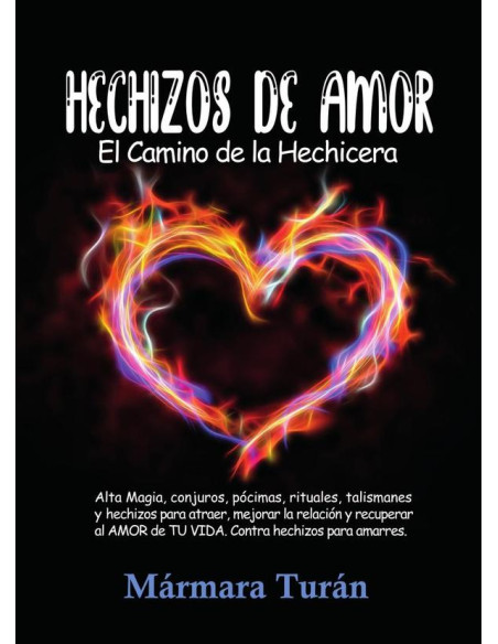 Hechizos de Amor. El Camino de la Hechicera:Alta Magia, conjuros, pócimas, rituales, talismanes y hechizos para atraer, mejorar la relación y recuperar el AMOR de TU VIDA. Contra hechizos para amarres