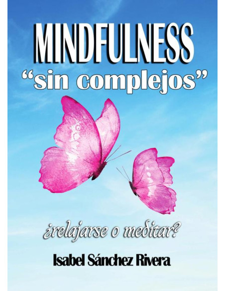 Mindfulness sin Complejos ¿Relajarse o meditar?:Cambia de Hábitos, el primer paso a la meditación. Atención plena