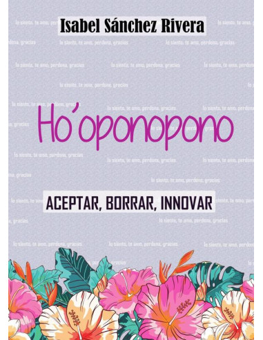 Ho'oponopono. Aceptar, Borrar, Innovar:Más de 40 Herramientas Ho'oponopono para trabajar. Rompe el Nexo y comienza a Sanar Relaciones, descubre tu niño Interior y Sana el pasado.