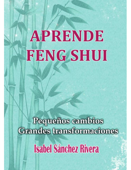 Aprende Feng Shui. Pequeños cambios Grandes Transformaciones