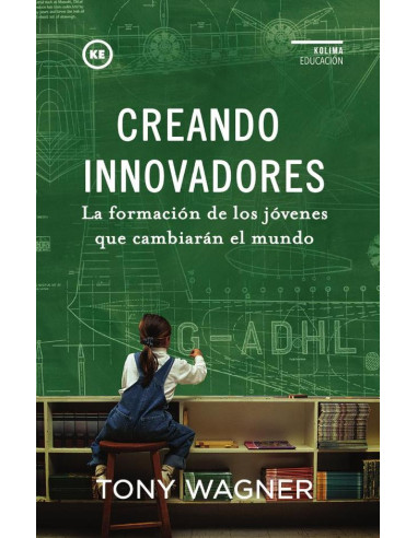 Creando Innovadores:La formación de los jóvenes que cambiarán el mundo