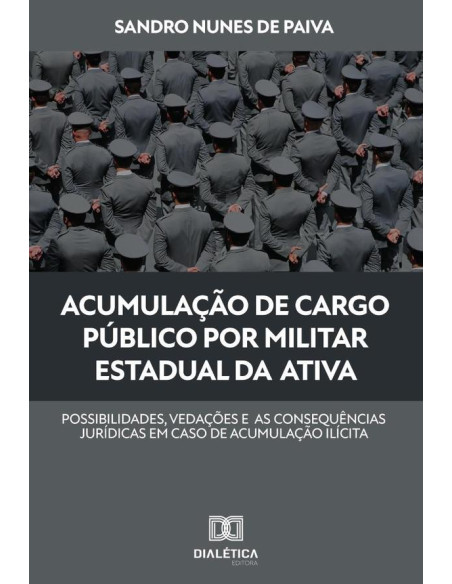 Acumulação de cargo público por militar estadual da ativa:possibilidades, vedações e as consequências jurídicas em caso de acumulação ilícita