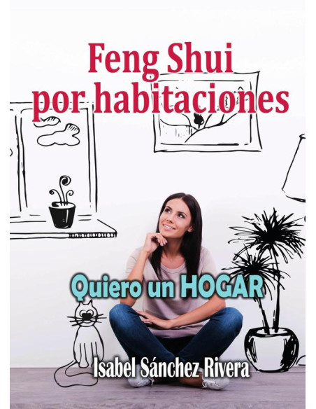 Feng Shui por Habitaciones. Quiero un Hogar:Decoración emocional, Armoniza tu espacio y Mejora tu Bienestar