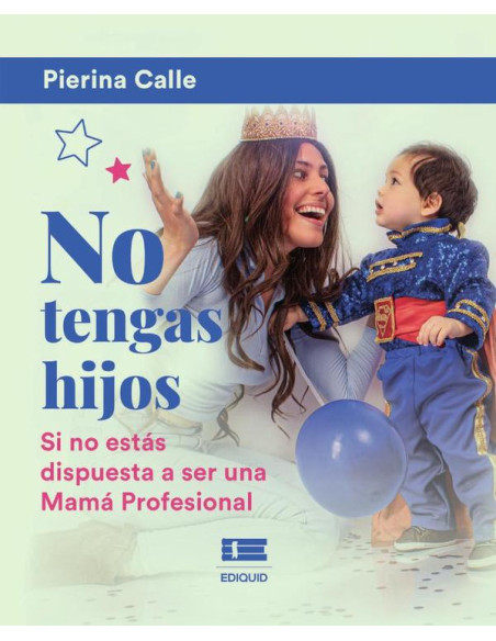 No tengas hijos :si no estás dispuesta a ser una Mamá Profesional