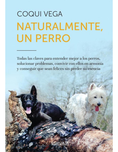 Naturalmente, un perro:Todas las claves para entender mejor a los perros, solucionar problemas, convivir con ellos en armonía y conseguir que sean felices sin perder su esencia